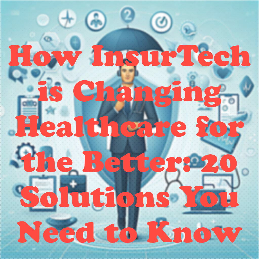 How InsurTech is Changing Healthcare for the Better: 20 Solutions You Need to Know