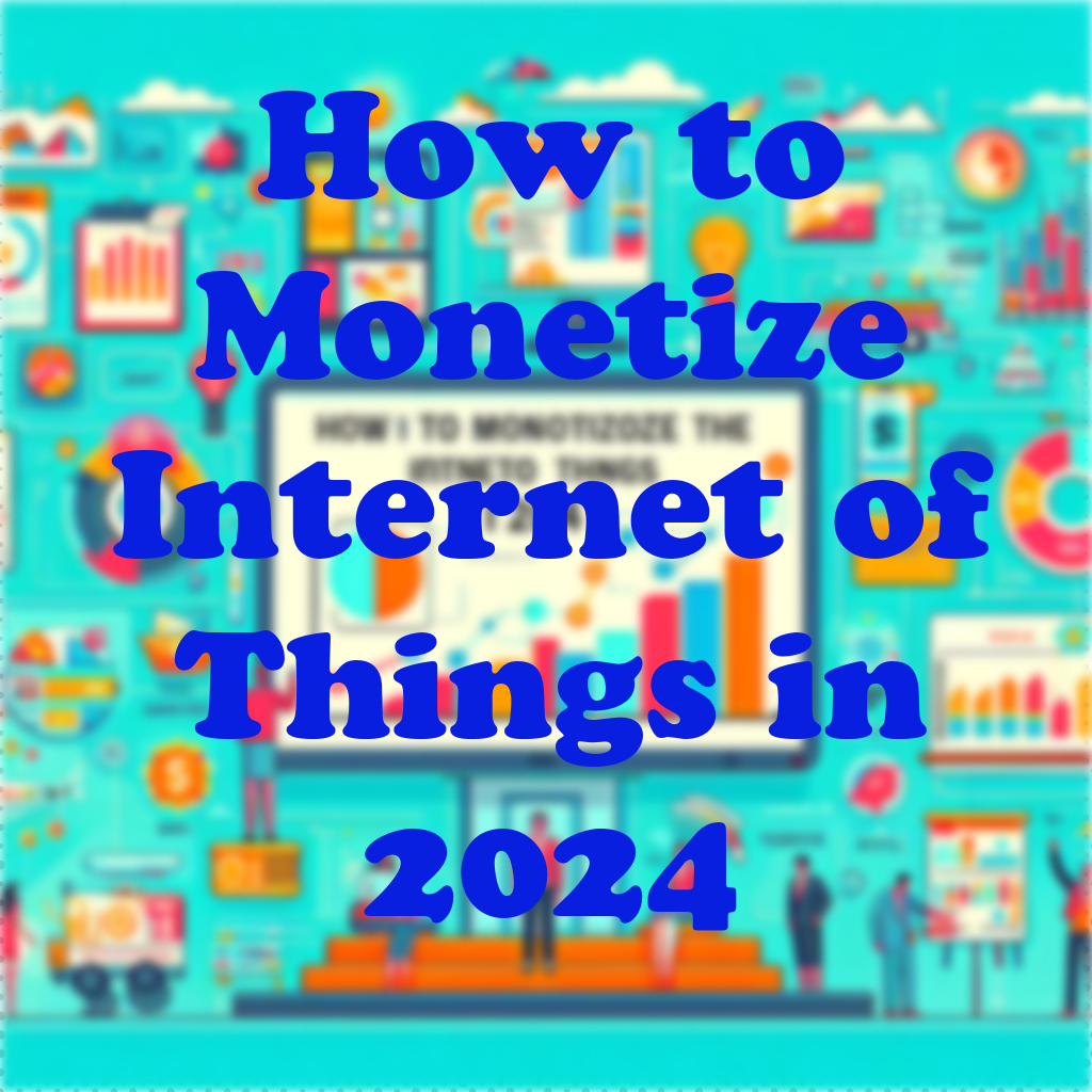 How to Monetize Internet of Things in 2024
