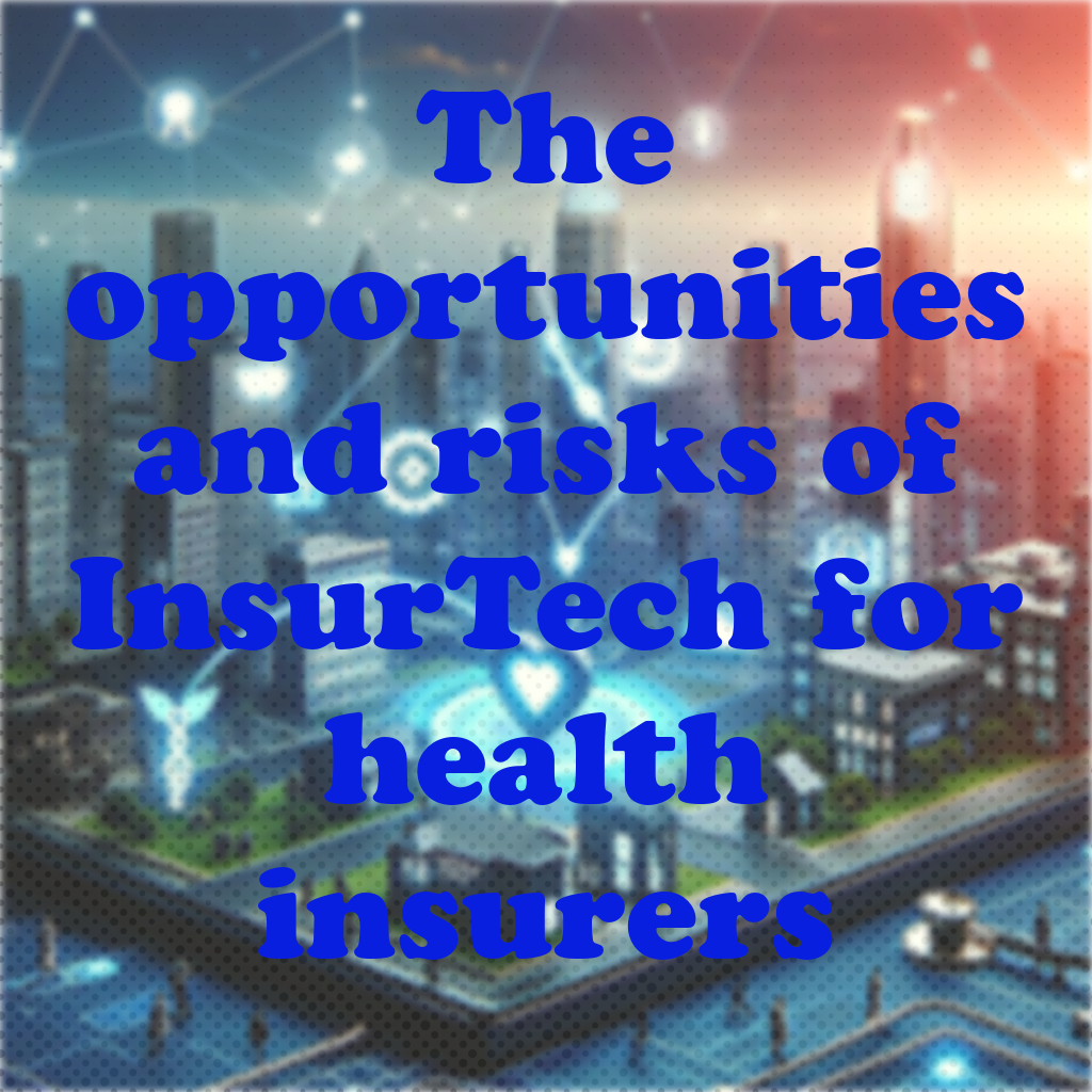 The opportunities and risks of InsurTech for health insurers